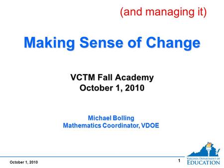 October 1, 2010 1 Making Sense of Change VCTM Fall Academy October 1, 2010 Making Sense of Change VCTM Fall Academy October 1, 2010 Michael Bolling Mathematics.