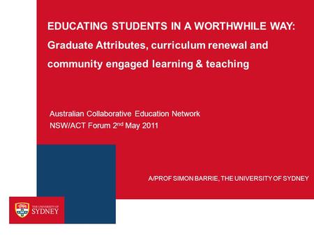 EDUCATING STUDENTS IN A WORTHWHILE WAY: Graduate Attributes, curriculum renewal and community engaged learning & teaching Australian Collaborative Education.