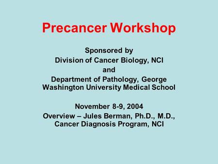 Precancer Workshop Sponsored by Division of Cancer Biology, NCI and Department of Pathology, George Washington University Medical School November 8-9,