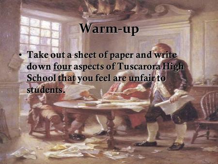 Warm-up Take out a sheet of paper and write down four aspects of Tuscarora High School that you feel are unfair to students. Take out a sheet of paper.