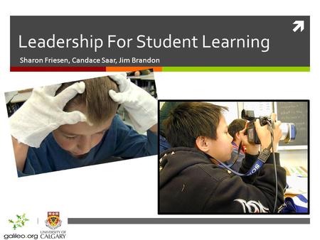  Leadership For Student Learning Sharon Friesen, Candace Saar, Jim Brandon.