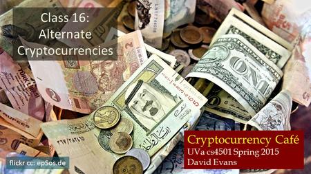 Cryptocurrency Café UVa cs4501 Spring 2015 David Evans Class 16: Alternate Cryptocurrencies flickr cc: epSos.de.