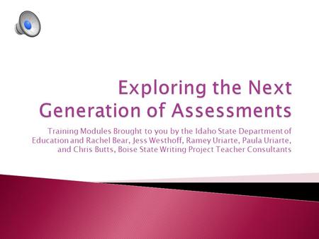 Training Modules Brought to you by the Idaho State Department of Education and Rachel Bear, Jess Westhoff, Ramey Uriarte, Paula Uriarte, and Chris Butts,