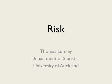 Risk Thomas Lumley Department of Statistics University of Auckland.