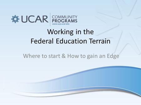 Working in the Federal Education Terrain Where to start & How to gain an Edge.