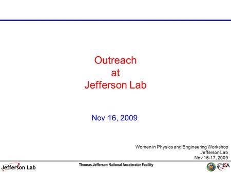 S&T Review 09 Page 1 Women in Physics and Engineering Workshop Jefferson Lab Nov 16-17, 2009 Nov 16, 2009 Outreach at Jefferson Lab.