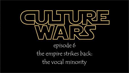 Episode 6 the empire strikes back: the vocal minority.