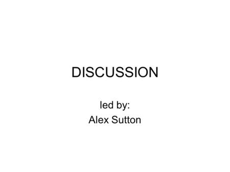 DISCUSSION led by: Alex Sutton. Issues raised by today’s talks Carry on any of discussions of individual talks Continue discussion of commonalities and.