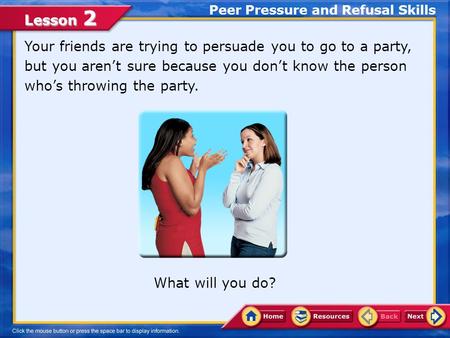 Lesson 2 Your friends are trying to persuade you to go to a party, but you aren’t sure because you don’t know the person who’s throwing the party. Peer.