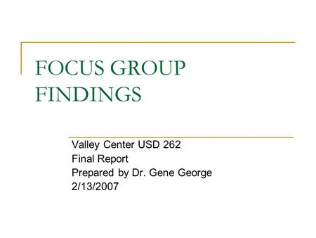 FOCUS GROUP FINDINGS Valley Center USD 262 Final Report Prepared by Dr. Gene George 2/13/2007.