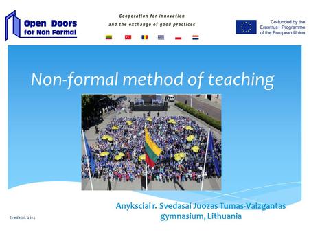 Non-formal method of teaching Anyksciai r. Svedasai Juozas Tumas-Vaizgantas gymnasium, Lithuania Svedasai, 2014.