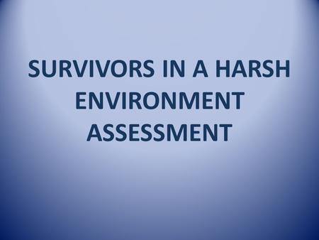 SURVIVORS IN A HARSH ENVIRONMENT ASSESSMENT