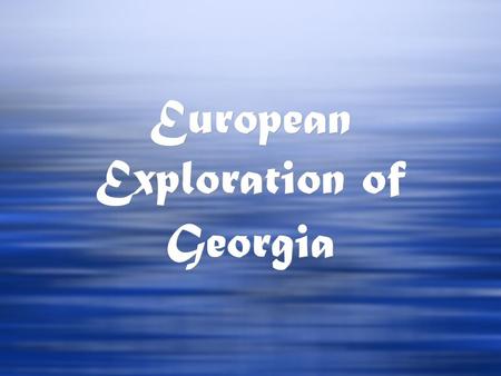 European Exploration of Georgia. Europeans traveled to the Americas in the late 15th century for: 1. Riches 2. Spreading of Christianity 3. Escape of.