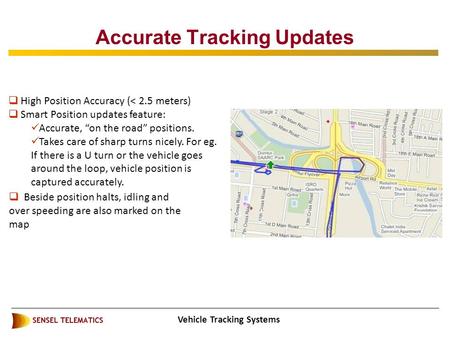 Vehicle Tracking Systems Accurate Tracking Updates  High Position Accuracy (< 2.5 meters)  Smart Position updates feature: Accurate, “on the road” positions.