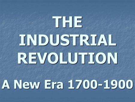 THE INDUSTRIAL REVOLUTION A New Era 1700-1900. The Industrial Revolution, Revolution in England The Industrial Revolution, Revolution in England The Industrial.