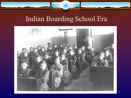 1 Indian Boarding School Era. 2 To the White Society, Native People:  were heathens and behaved like savages.  had no written language.  were unschooled.