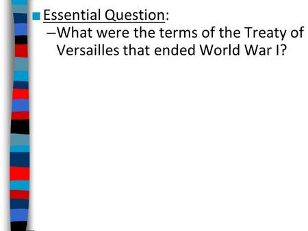 Essential Question: What were the terms of the Treaty of Versailles that ended World War I?