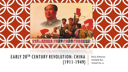 EARLY 20 TH CENTURY REVOLUTION: CHINA (1911-1949) Emily DiMarco Michelle Bai WHAP Pd. 4.