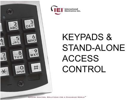 KEYPADS & STAND-ALONE ACCESS CONTROL. Unmatched Breadth of Product UL Listed Models Installer Friendly Advanced Electronic Technology Why IEI Stand-Alones.