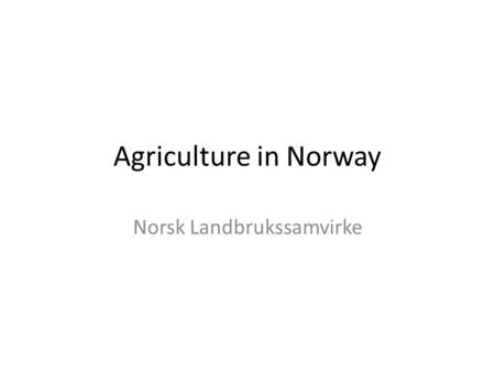 Agriculture in Norway Norsk Landbrukssamvirke. Norway 4.8 million inhabitants Part of Europe, but not member of the EU Agreement with the EU (EEA) – full.