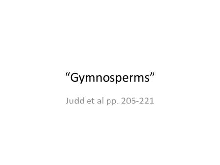 “Gymnosperms” Judd et al pp. 206-221. Gymnosperms Cycads Gingkos (one left-- Gingko biloba) Conifers Gnetales At least two extinct lineages that were.