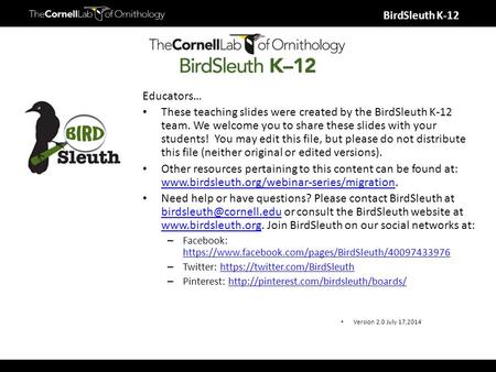 BirdSleuth K-12 Educators… These teaching slides were created by the BirdSleuth K-12 team. We welcome you to share these slides with your students! You.