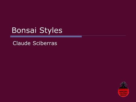 Bonsai Styles Claude Sciberras. Why Styles? There are several reasons for identifying a bonsai by a named style:  Naming a style provides a graphic description.