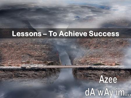 Lessons – To Achieve Success. Write down what you want to achieve Keep it brief – perhaps three outcomes. Monitor what happens. Don't feel bad if you.