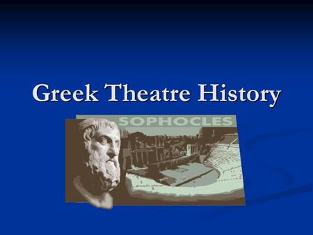 Greek Theatre History. Greek Theatre Grew out of religious ceremonies (rituals), which were prominent features of Greek society Grew out of religious.