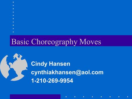 Basic Choreography Moves Cindy Hansen 1-210-269-9954.