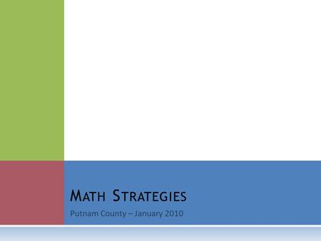 M ATH S TRATEGIES Putnam County – January 2010. W HAT IS A “G OOD ” M ATH T ASK ?