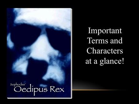 Important Terms and Characters at a glance!. SOPHOCLES: Wealthy gentleman of Athens—never left the city Active in civic affairs. Wrote first play at age.