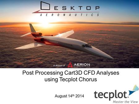 A division of Post Processing Cart3D CFD Analyses using Tecplot Chorus August 14 th 2014.