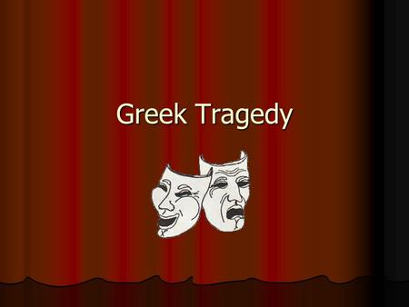 Greek Tragedy.