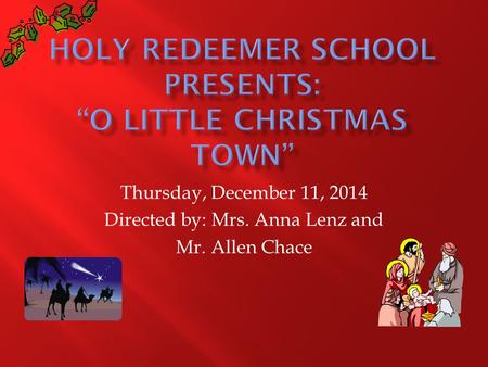 Thursday, December 11, 2014 Directed by: Mrs. Anna Lenz and Mr. Allen Chace.