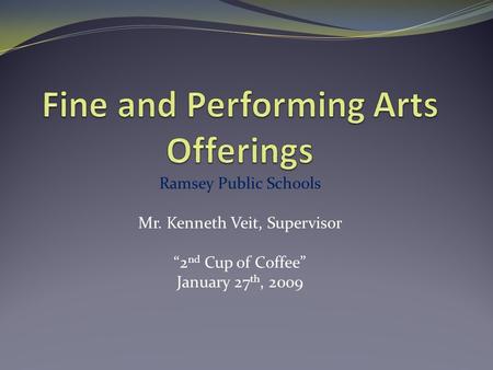 Ramsey Public Schools Mr. Kenneth Veit, Supervisor “2 nd Cup of Coffee” January 27 th, 2009.