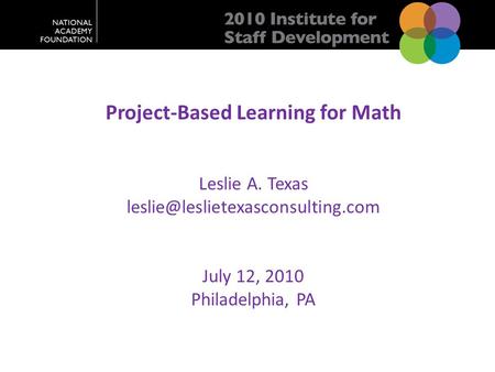 Project-Based Learning for Math Leslie A. Texas July 12, 2010 Philadelphia, PA.