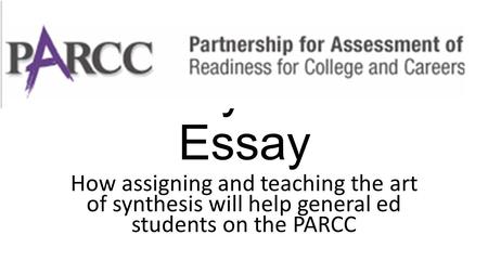 The Synthesis Essay How assigning and teaching the art of synthesis will help general ed students on the PARCC.