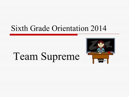 Sixth Grade Orientation 2014 Team Supreme. Schedules  6-day cycle, 9 periods  Exploratories 9 week classes (MP 1,2,3,4) (Tech. Ed., Music, Family Consumer.