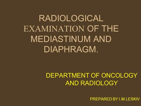 RADIOLOGICAL EXAMINATION OF THE MEDIASTINUM AND DIAPHRAGM.