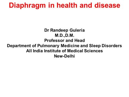 Diaphragm in health and disease Dr Randeep Guleria M.D.,D.M. Professor and Head Department of Pulmonary Medicine and Sleep Disorders All India Institute.