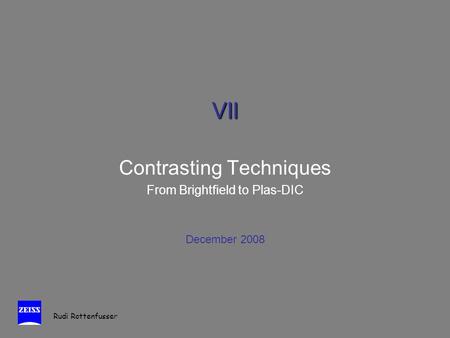 VII Contrasting Techniques From Brightfield to Plas-DIC December 2008 Rudi Rottenfusser.