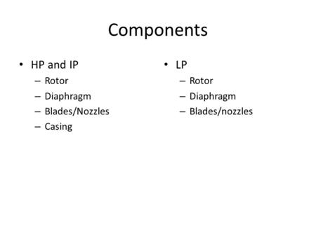 Components HP and IP – Rotor – Diaphragm – Blades/Nozzles – Casing LP – Rotor – Diaphragm – Blades/nozzles.