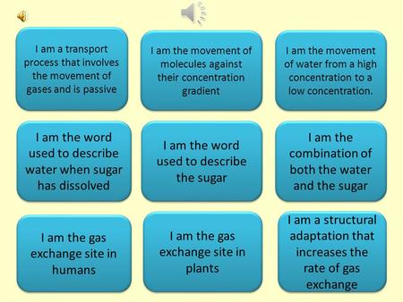 osmosis solvent solution diffusion Lungs/alveoliLarge surface area/ volume ratio Stomata/mesophyll Active transport solute I am a transport process that.