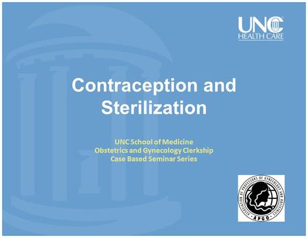 Contraception and Sterilization UNC School of Medicine Obstetrics and Gynecology Clerkship Case Based Seminar Series.