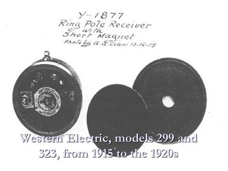 Western Electric, models 299 and 323, from 1915 to the 1920s.