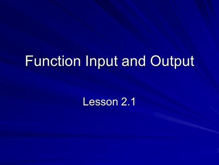 Function Input and Output Lesson 2.1. 2 The Magic Box Consider a box that receives numbers in the top And alters them somehow and sends a (usually) different.