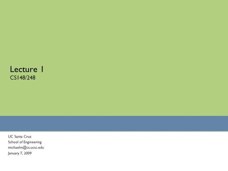 Lecture 1 CS148/248 UC Santa Cruz School of Engineering January 7, 2009.