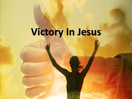 Victory In Jesus.