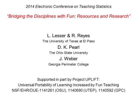 2014 Electronic Conference on Teaching Statistics “Bridging the Disciplines with Fun: Resources and Research” L. Lesser & R. Reyes The University of Texas.